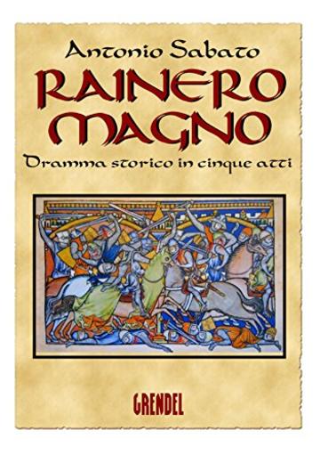 Rainero Magno: Dramma storico in cinque atti